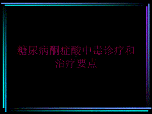 糖尿病酮症酸中毒诊疗和治疗要点培训课件.ppt