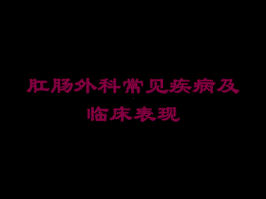 肛肠外科常见疾病及临床表现培训课件.ppt