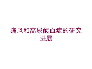 痛风和高尿酸血症的研究进展培训课件.ppt