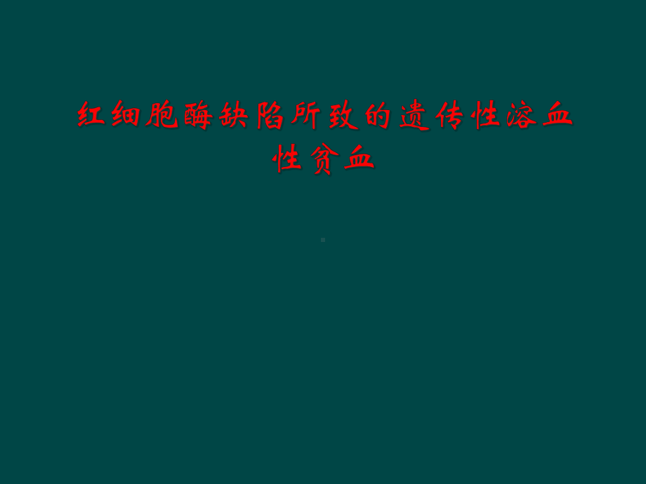 红细胞酶缺陷所致的遗传性溶血性贫血课件.ppt_第1页