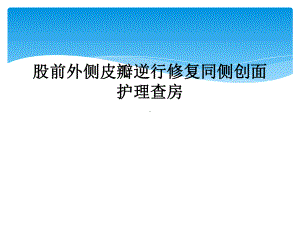 股前外侧皮瓣逆行修复同侧创面护理查房课件.ppt