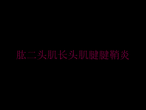 肱二头肌长头肌腱腱鞘炎培训课件.ppt