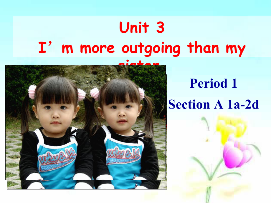 Unit-3-I’m-more-outgoing-than-my-sister全单元课件及素材-2.ppt--（课件中不含音视频）_第1页