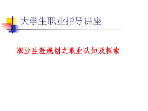 大学生职业指导讲座职业生涯规划之职业认知及探索课件.ppt