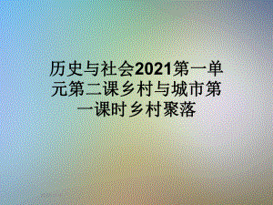 历史与社会2021第一单元第二课乡村与城市第一课时乡村聚落课件.pptx