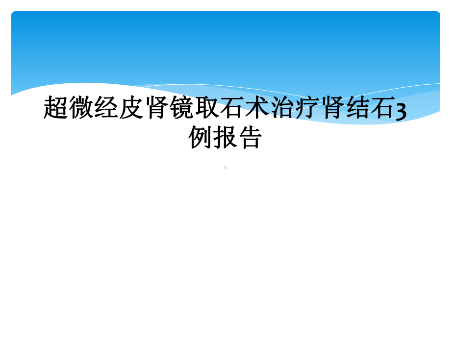 超微经皮肾镜取石术治疗肾结石3例报告课件.ppt_第1页