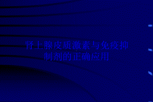 肾上腺皮质激素与免疫抑制剂的正确应用培训课件.ppt