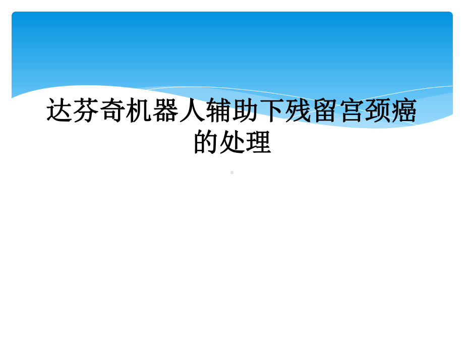 达芬奇机器人辅助下残留宫颈癌的处理课件.ppt_第1页