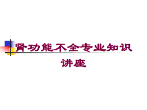 肾功能不全专业知识讲座培训课件.ppt