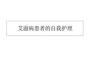 艾滋病患者的自我护理教学课件.ppt