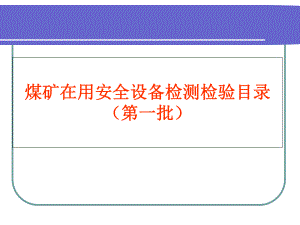 煤矿在用安全设备检测检验目录-课件2.ppt