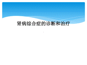 肾病综合症的诊断和治疗课件.ppt