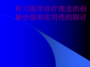 针刀医学诊疗理念的创新价值和实用性的探讨课件.ppt