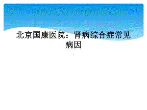 肾病综合症常见病因课件.ppt