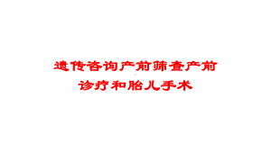 遗传咨询产前筛查产前诊疗和胎儿手术培训课件.ppt