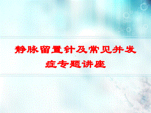 静脉留置针及常见并发症专题讲座培训课件.ppt