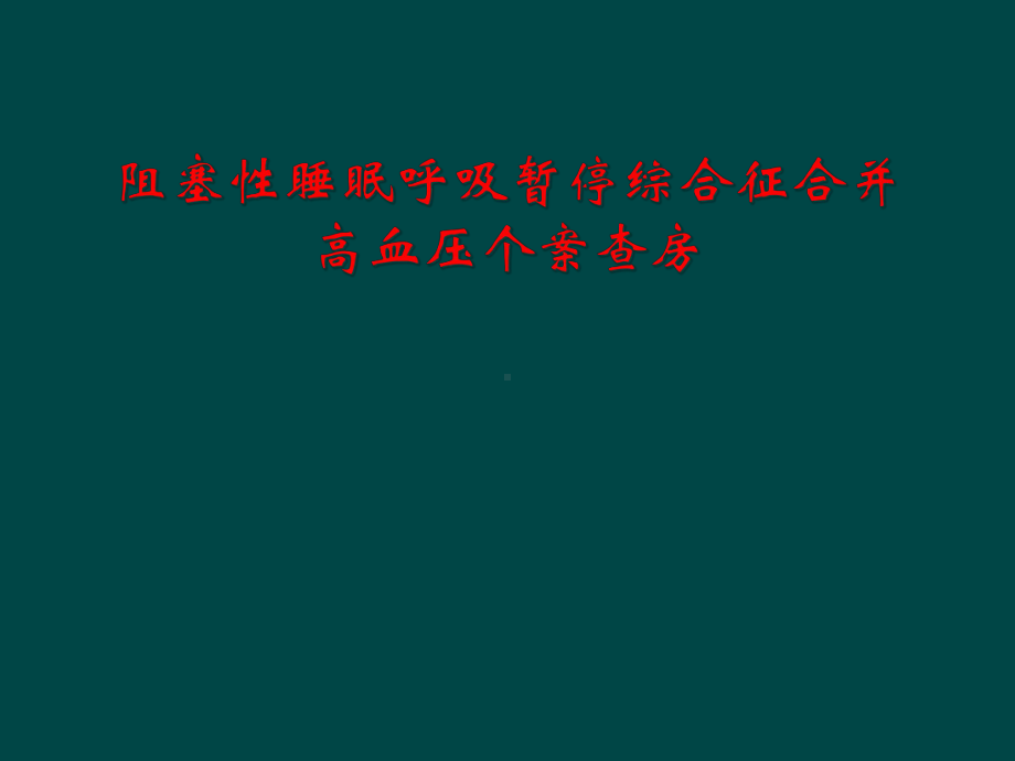 阻塞性睡眠呼吸暂停综合征合并高血压个案查房课件.ppt_第1页