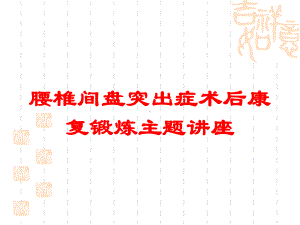 腰椎间盘突出症术后康复锻炼主题讲座培训课件.ppt