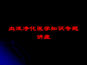 血液净化医学知识专题讲座培训课件.ppt