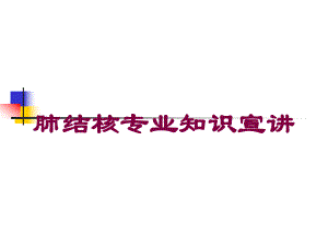 肺结核专业知识宣讲培训课件.ppt