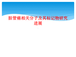 胆管癌相关分子及其标记物研究进展课件.ppt