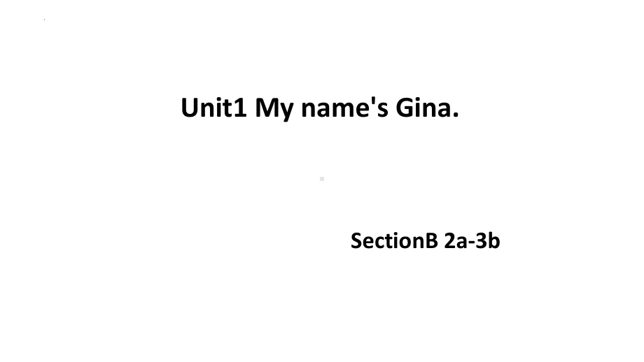 Unit1 My name's Gina.SectionB 2a-3b（ppt课件）-2022秋人教新目标版七年级上册《英语》.pptx_第1页