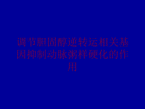 调节胆固醇逆转运相关基因抑制动脉粥样硬化的作用培训课件.ppt