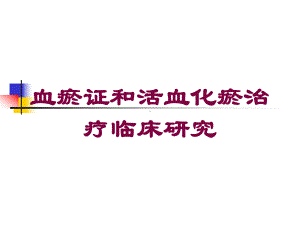 血瘀证和活血化瘀治疗临床研究培训课件.ppt