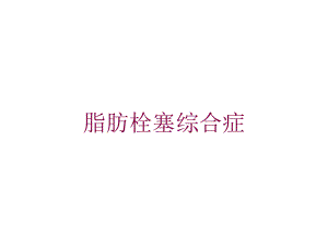 脂肪栓塞综合症培训课件.ppt