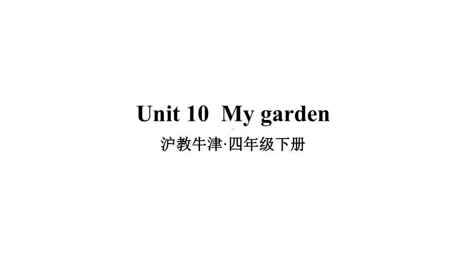 沪教牛津版四年级英语下册Unit-10-My-garden课件.ppt--（课件中不含音视频）_第1页