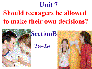 新版九年级英语Unit-7-Should-teenagers-be-allowed-to-make-their-own-decisions--SectionB-2a-2e公开课件.ppt（无音视频素材）