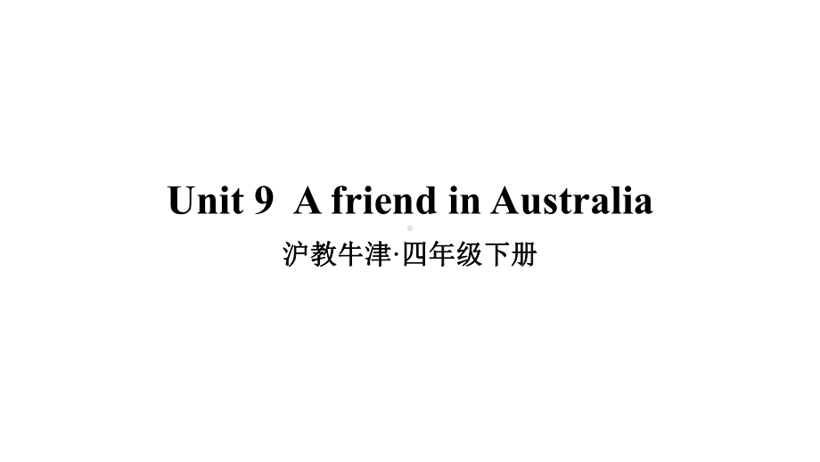 沪教牛津版四年级英语下册Unit-9-A-friend-in-Australia课件.ppt--（课件中不含音视频）_第1页