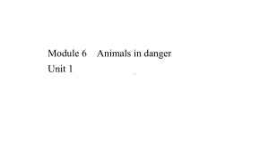 外研版八年级上册英语课件Module-6-Animals-in-danger-Unit-1.ppt--（课件中不含音视频）--（课件中不含音视频）