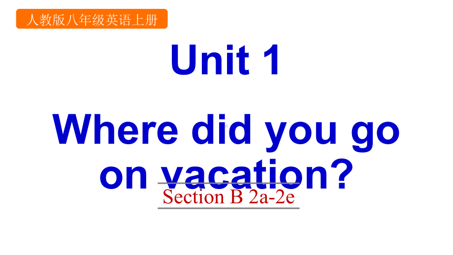 新PEP人教版八年级上册英语Unit-1-Where-did-you-go-on-vacationUnit-1-Section-B-2a-2e课件设计.pptx--（课件中不含音视频）_第1页