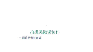 拍摄类微课制作：绿幕抠像与合成课件.pptx