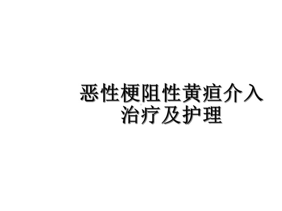 恶性梗阻性黄疸介入治疗及护理2021完整版课件.ppt_第1页