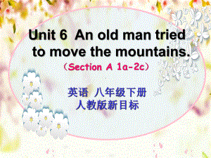 新目标人教版英语八年级下册《Unit6-An-old-man-tried-to-move-the-mountains》-Section-A-1a-2c课件.pptx--（课件中不含音视频）