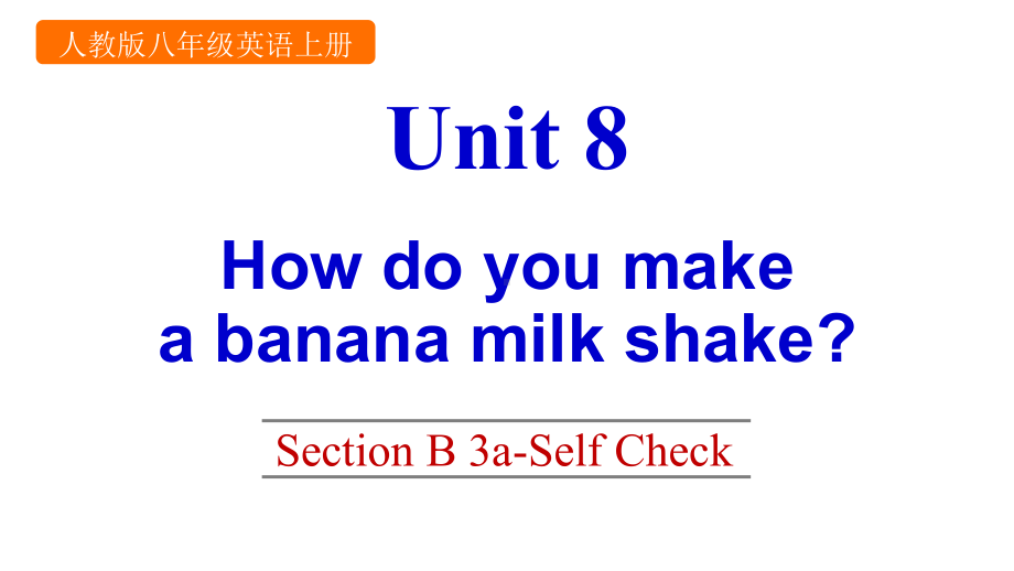 新PEP人教版八年级上册英语Unit-8How-do-you-make-a-banana-milk-shakeUnit-8-Section-B-3a-Self-Check课件.pptx--（课件中不含音视频）_第1页