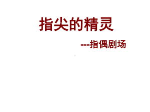 小学综合实践活动课件《指尖的精灵--指偶剧场》.ppt