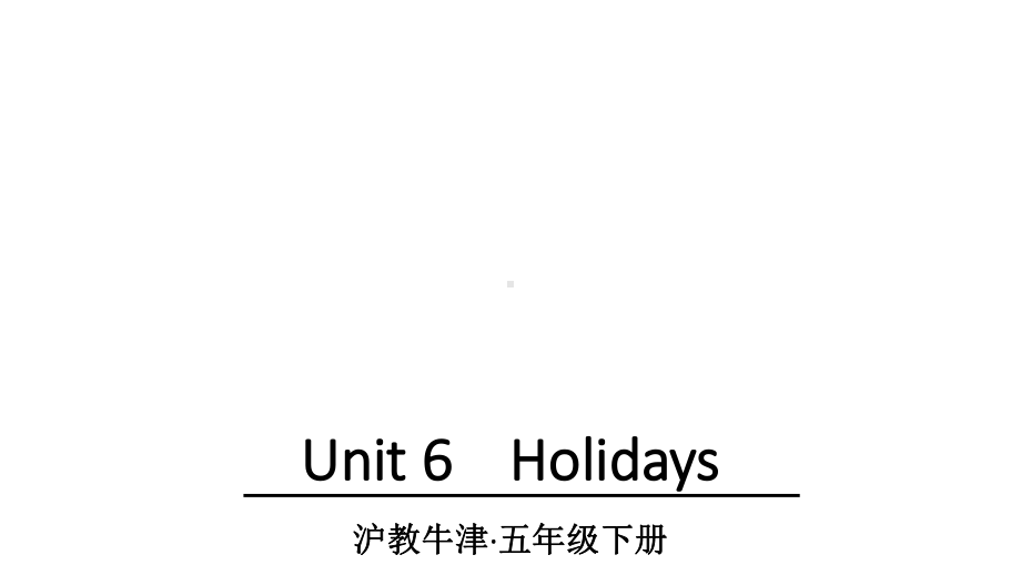 沪教牛津版五年级英语下册Unit-6-Holidays课件.ppt--（课件中不含音视频）_第1页