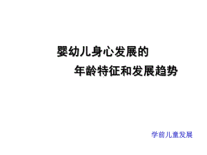 婴幼儿身心发展的年龄特征和发展趋势课件.ppt