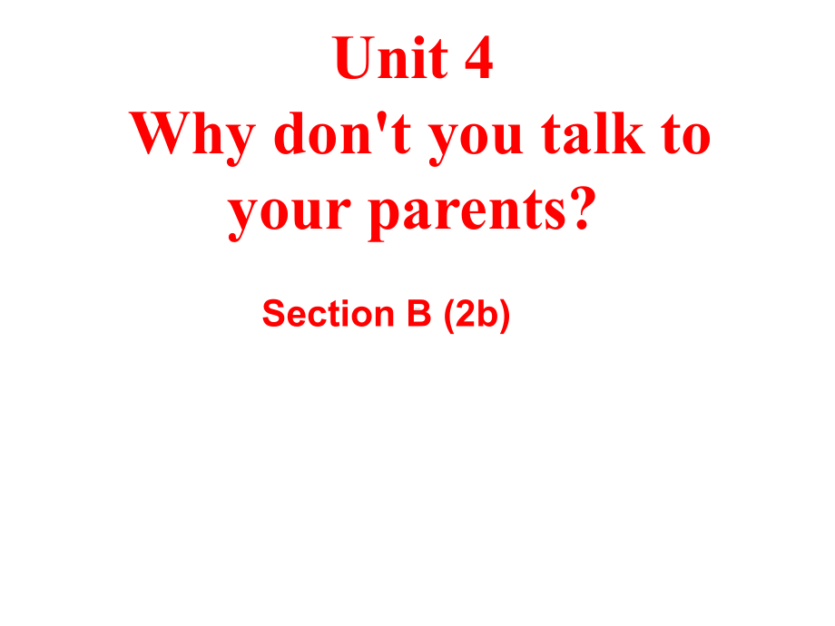 新目标人教版八年级英语下册《Unit-4-Why-don’t-you-talk-to-your-parents》SectionB-2b课件.ppt--（课件中不含音视频）_第1页