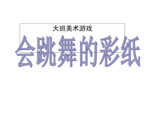 幼儿园课件大班美术游戏《会跳舞的彩纸》说课稿课件.ppt