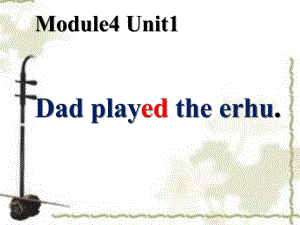 外研版(一起点)小学英语四年级下册Module-4-《Unit1-Dad-played-the-erhu》课件.pptx--（课件中不含音视频）--（课件中不含音视频）