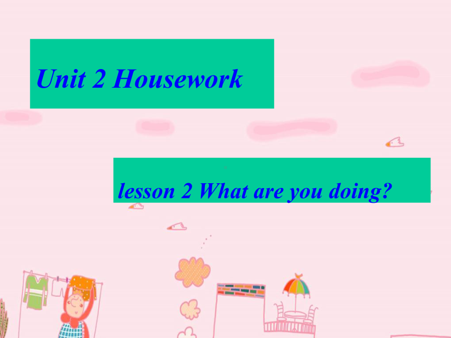 四年级鲁科版英语下册Unit-2-Housework-lesson-2-What-are-you-doing课件设计-.ppt-(课件无音视频)_第1页