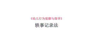 幼儿行为观察与指导：轶事记录法课件.pptx