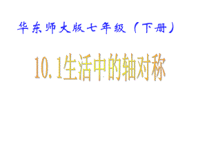 华东师大版七年级数学下册101-轴对称公开课课件.ppt