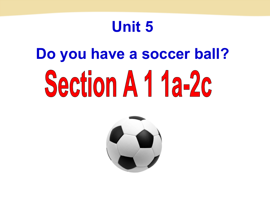 Unit 5 Do you have a soccer ball- Section A 1 1a-2c（ppt课件+音频）-2022新人教新目标版七年级上册《英语》.rar