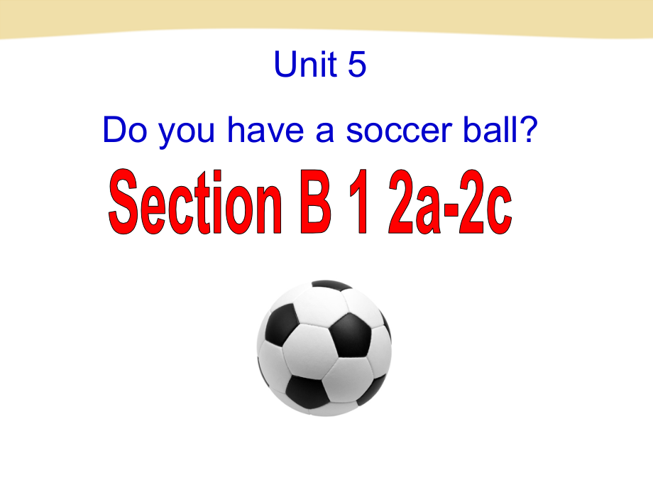 Unit 5 Do you have a soccer ball- Section B 1 2a-2c（ppt课件+音频）-2022新人教新目标版七年级上册《英语》.rar