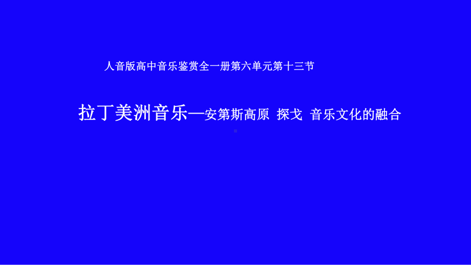 人音版必修音乐鉴赏-第十三节-拉丁美洲音乐—安第斯高原-探戈-音乐文化的融合课件.pptx_第1页